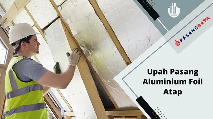 Upah Pasang Aluminium Foil Atap Rumah Malaysia